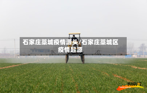 石家庄藁城疫情源头/石家庄藁城区疫情起源