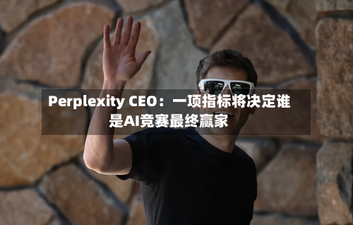 Perplexity CEO：一项指标将决定谁是AI竞赛最终赢家-第2张图片
