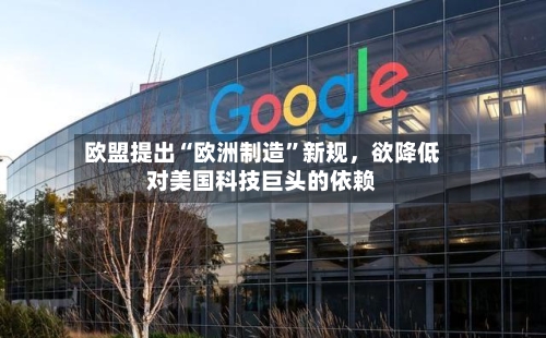 欧盟提出“欧洲制造”新规，欲降低对美国科技巨头的依赖-第3张图片