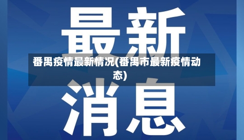 番禺疫情最新情况(番禺市最新疫情动态)
