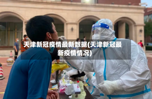 天津新冠疫情最新数据(天津新冠最新疫情情况)-第3张图片