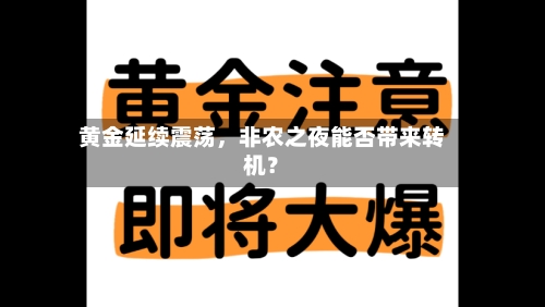 黄金延续震荡，非农之夜能否带来转机？-第2张图片