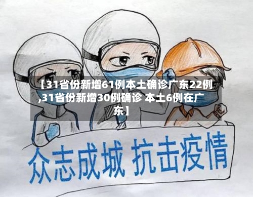 【31省份新增61例本土确诊广东22例,31省份新增30例确诊 本土6例在广东】