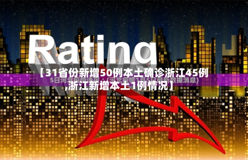 【31省份新增50例本土确诊浙江45例,浙江新增本土1例情况】-第2张图片