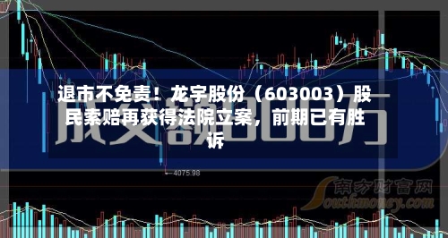 退市不免责！龙宇股份（603003）股民索赔再获得法院立案	，前期已有胜诉-第2张图片