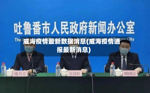 威海疫情最新数据消息(威海疫情通报最新消息)
