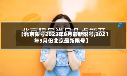 【北京限号2023年8月最新限号,2021年3月份北京最新限号】-第2张图片