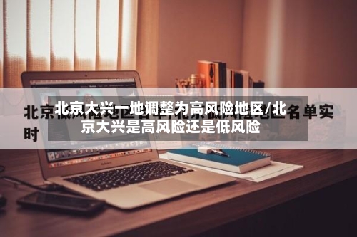 北京大兴一地调整为高风险地区/北京大兴是高风险还是低风险-第2张图片