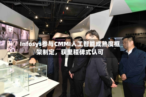Infosys参与CMMI人工智能成熟度框架制定	，获里程碑式认可-第2张图片