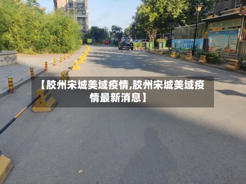 【胶州宋城美域疫情,胶州宋城美域疫情最新消息】