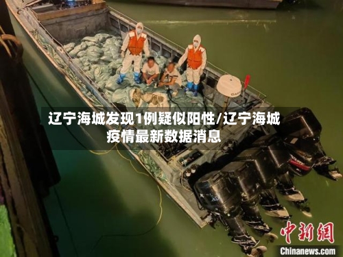 辽宁海城发现1例疑似阳性/辽宁海城疫情最新数据消息