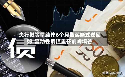 央行拟等量续作6个月期买断式逆回购  流动性调控重在削峰填谷-第3张图片
