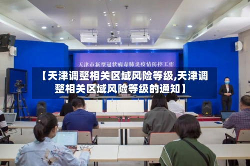 【天津调整相关区域风险等级,天津调整相关区域风险等级的通知】-第2张图片