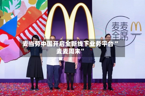 麦当劳中国开启全新线下业务平台“麦麦周末”-第2张图片