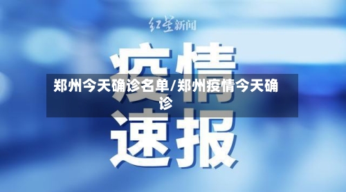 郑州今天确诊名单/郑州疫情今天确诊-第2张图片