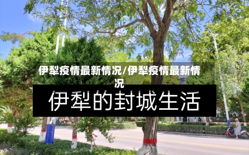 伊犁疫情最新情况/伊犁疫情最新情况