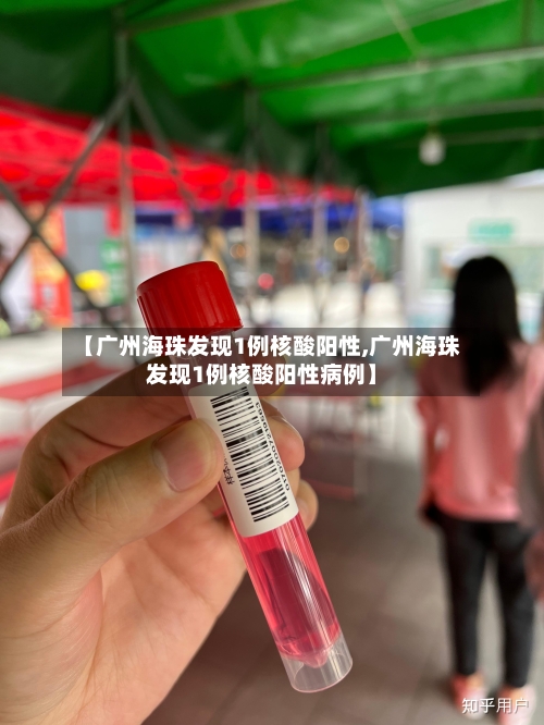 【广州海珠发现1例核酸阳性,广州海珠发现1例核酸阳性病例】-第2张图片