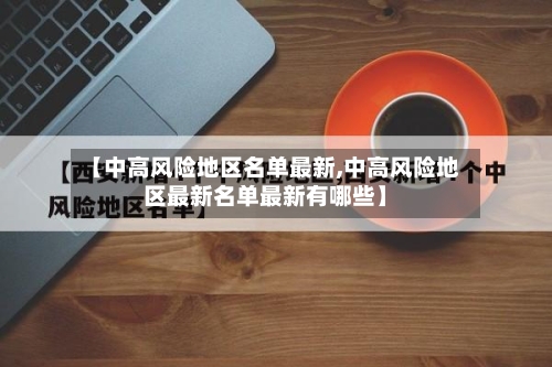 【中高风险地区名单最新,中高风险地区最新名单最新有哪些】-第2张图片