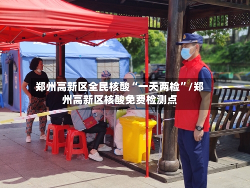 郑州高新区全民核酸“一天两检”/郑州高新区核酸免费检测点