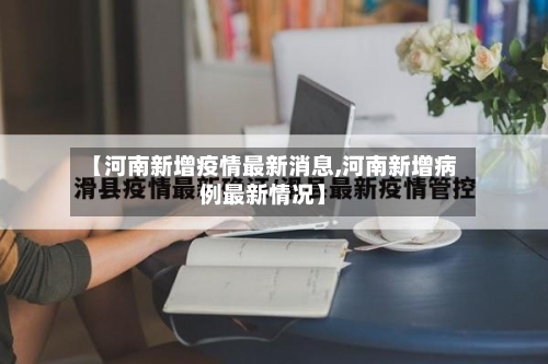 【河南新增疫情最新消息,河南新增病例最新情况】