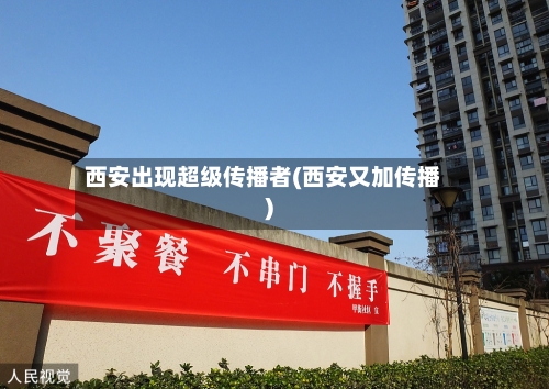西安出现超级传播者(西安又加传播)-第2张图片