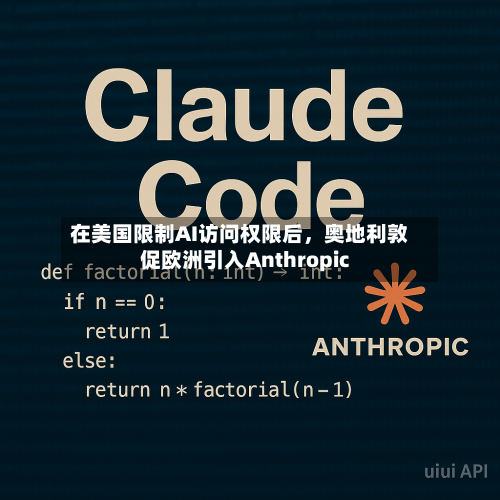 在美国限制AI访问权限后	，奥地利敦促欧洲引入Anthropic-第2张图片