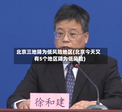 北京三地降为低风险地区(北京今天又有5个地区降为低风险)-第3张图片