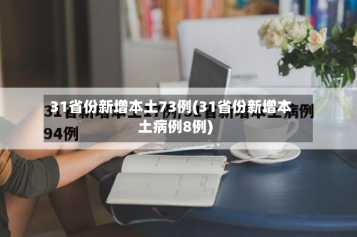 31省份新增本土73例(31省份新增本土病例8例)