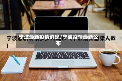 宁波最新疫情消息/宁波疫情最新公布