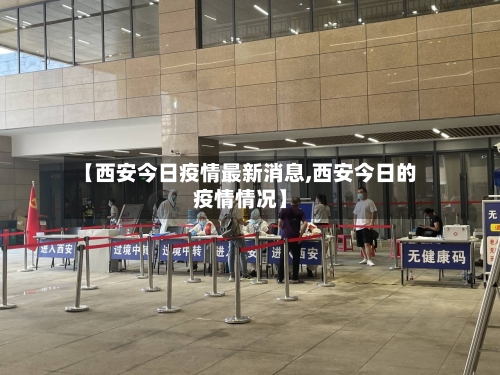 【西安今日疫情最新消息,西安今日的疫情情况】