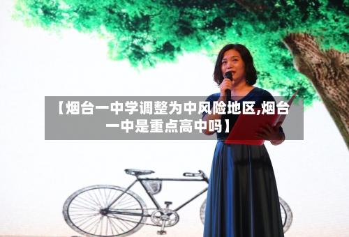 【烟台一中学调整为中风险地区,烟台一中是重点高中吗】