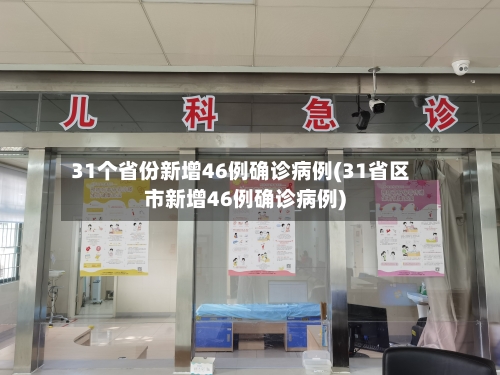 31个省份新增46例确诊病例(31省区市新增46例确诊病例)-第3张图片
