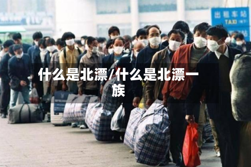 什么是北漂/什么是北漂一族-第2张图片