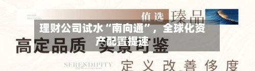 理财公司试水“南向通”	，全球化资产配置提速-第2张图片