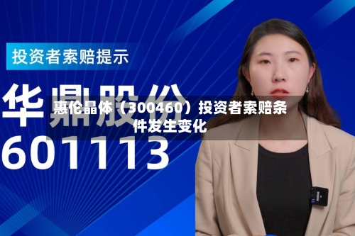 惠伦晶体(300460)投资者索赔条件发生变化-第2张图片