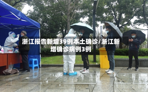 浙江报告新增39例本土确诊/浙江新增确诊病例3例-第2张图片