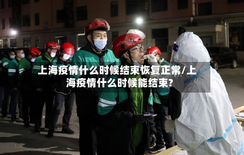 上海疫情什么时候结束恢复正常/上海疫情什么时候能结束?-第2张图片