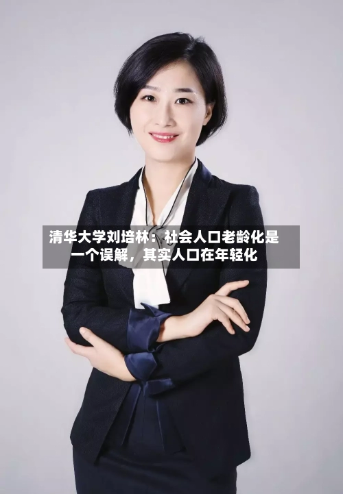 清华大学刘培林：社会人口老龄化是一个误解	，其实人口在年轻化-第2张图片