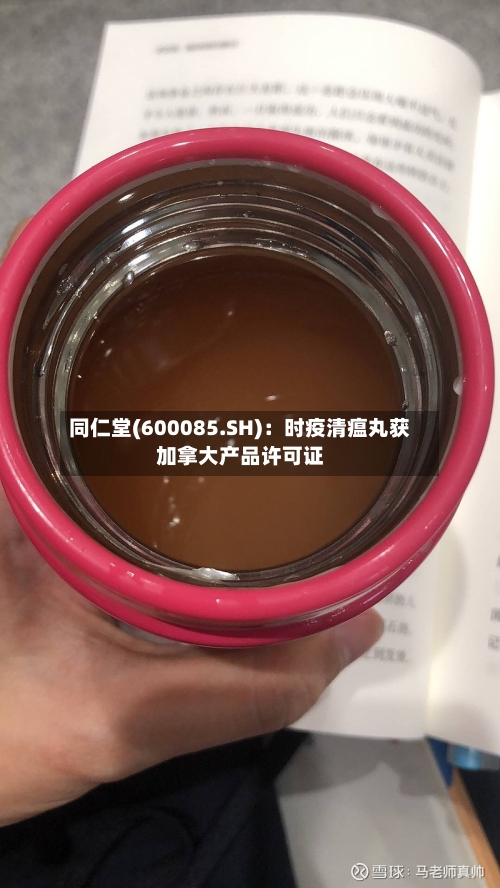 同仁堂(600085.SH)：时疫清瘟丸获加拿大产品许可证