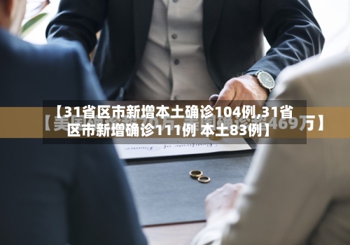 【31省区市新增本土确诊104例,31省区市新增确诊111例 本土83例】-第2张图片