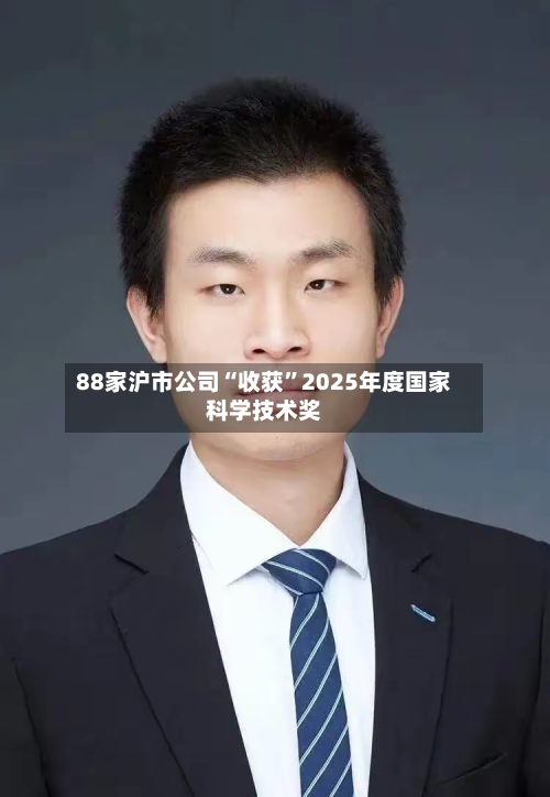 88家沪市公司“收获	”2025年度国家科学技术奖-第3张图片