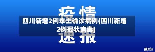四川新增2例本土确诊病例(四川新增2例冠状病毒)-第1张图片