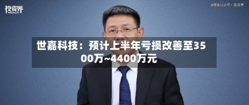 世嘉科技：预计上半年亏损改善至3500万~4400万元-第2张图片