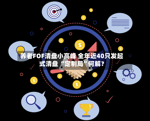 养老FOF清盘小高峰 全年近40只发起式清盘 “定制局”何解？-第2张图片