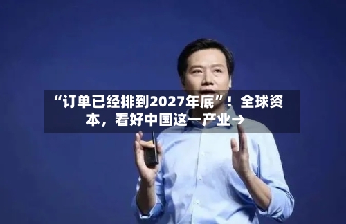 “订单已经排到2027年底”！全球资本	，看好中国这一产业→-第2张图片