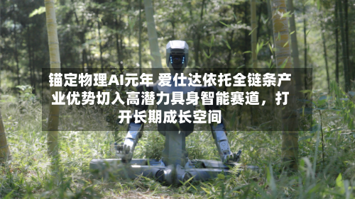锚定物理AI元年 爱仕达依托全链条产业优势切入高潜力具身智能赛道，打开长期成长空间-第3张图片