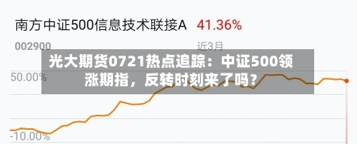 光大期货0721热点追踪：中证500领涨期指，反转时刻来了吗？-第3张图片