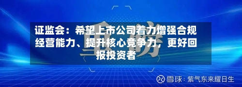 证监会：希望上市公司着力增强合规经营能力、提升核心竞争力，更好回报投资者-第3张图片