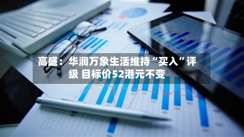 高盛：华润万象生活维持“买入	”评级 目标价52港元不变-第3张图片