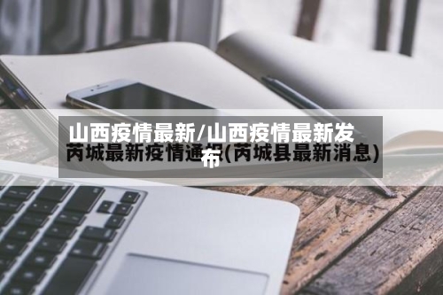 山西疫情最新/山西疫情最新发布